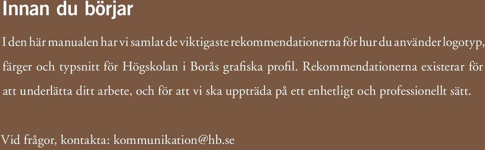 Rekommendationerna existerar för att underlätta ditt arbete, och för att vi ska