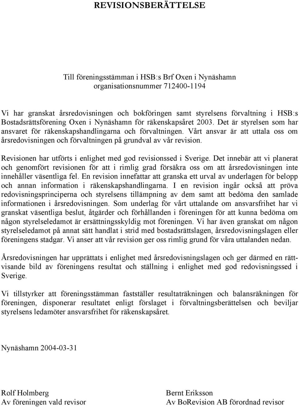 Vårt ansvar är att uttala oss om årsredovisningen och förvaltningen på grundval av vår revision. Revisionen har utförts i enlighet med god revisionssed i Sverige.