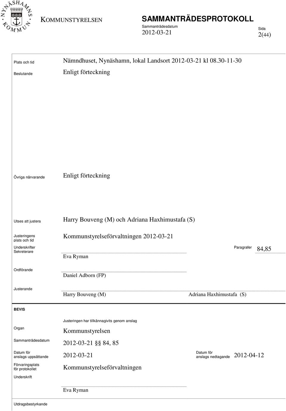 plats och tid Underskrifter Sekreterare Kommunstyrelseförvaltningen Eva Ryman Paragrafer 84,85 Ordförande Daniel Adborn (FP) Justerande Harry Bouveng (M)