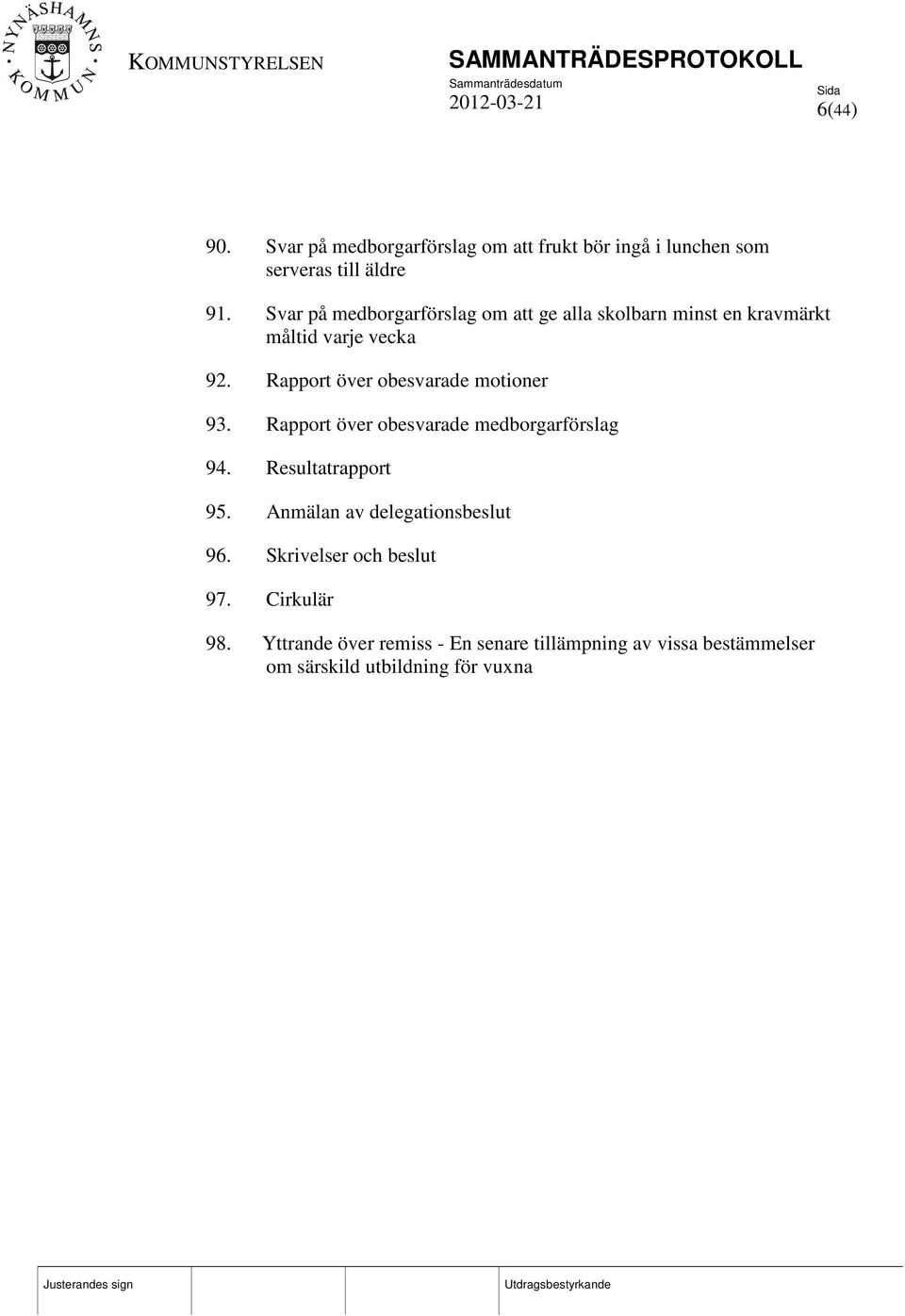 Rapport över obesvarade motioner 93. Rapport över obesvarade medborgarförslag 94. Resultatrapport 95.