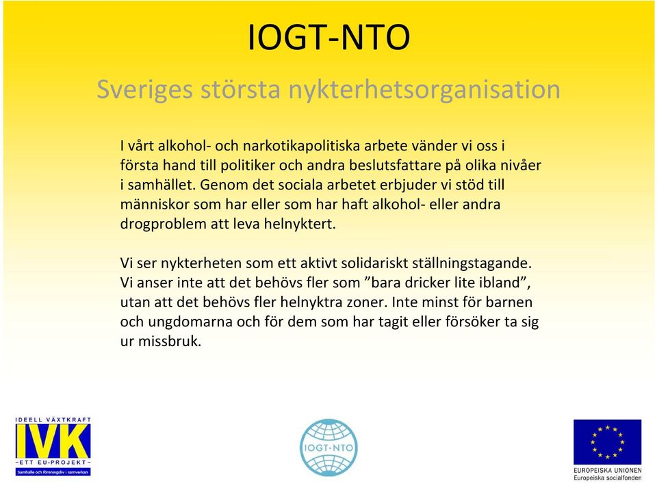 Genom det sociala arbetet erbjuder vi stöd till människor som har eller som har haft alkohol eller andra drogproblem att leva helnyktert.