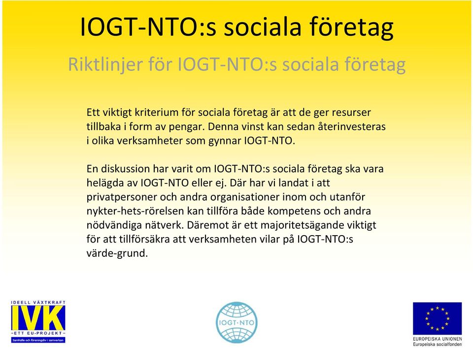 En diskussion har varit om IOGT NTO:s sociala företag ska vara helägda av IOGT NTO eller ej.