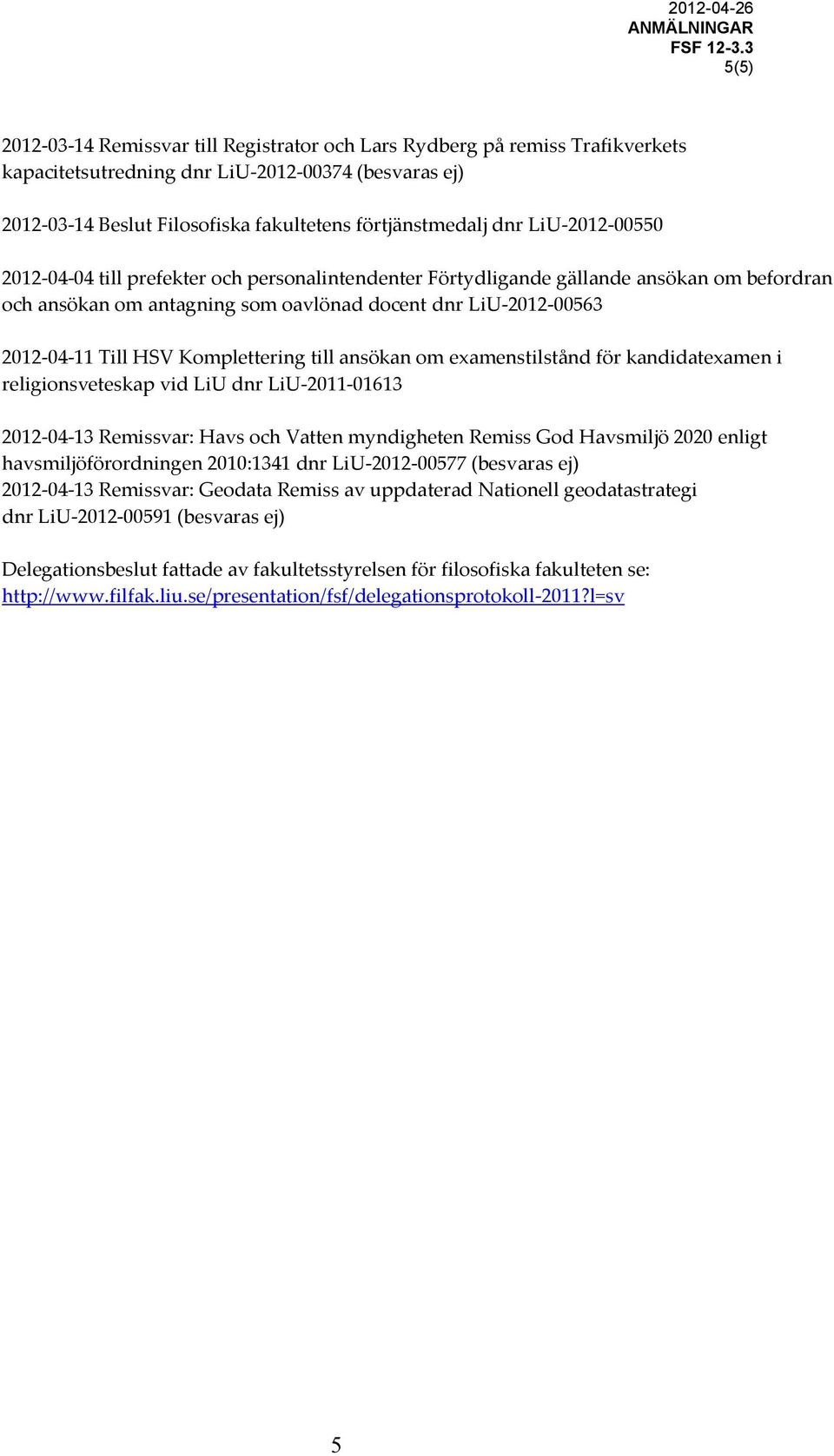 dnr LiU-2012-00550 2012-04-04 till prefekter och personalintendenter Förtydligande gällande ansökan om befordran och ansökan om antagning som oavlönad docent dnr LiU-2012-00563 2012-04-11 Till HSV
