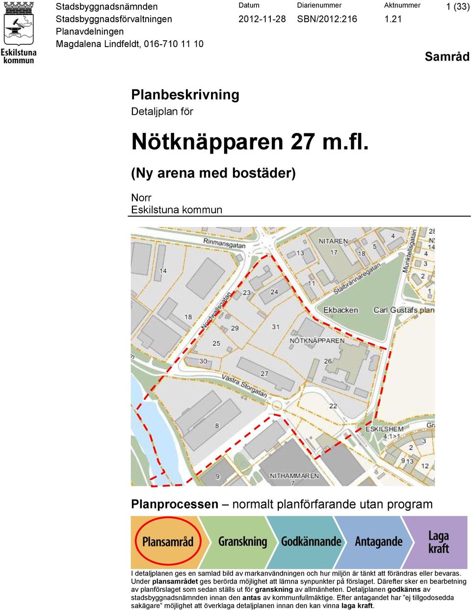 tänkt att förändras eller bevaras. Under plansamrådet ges berörda möjlighet att lämna synpunkter på förslaget.