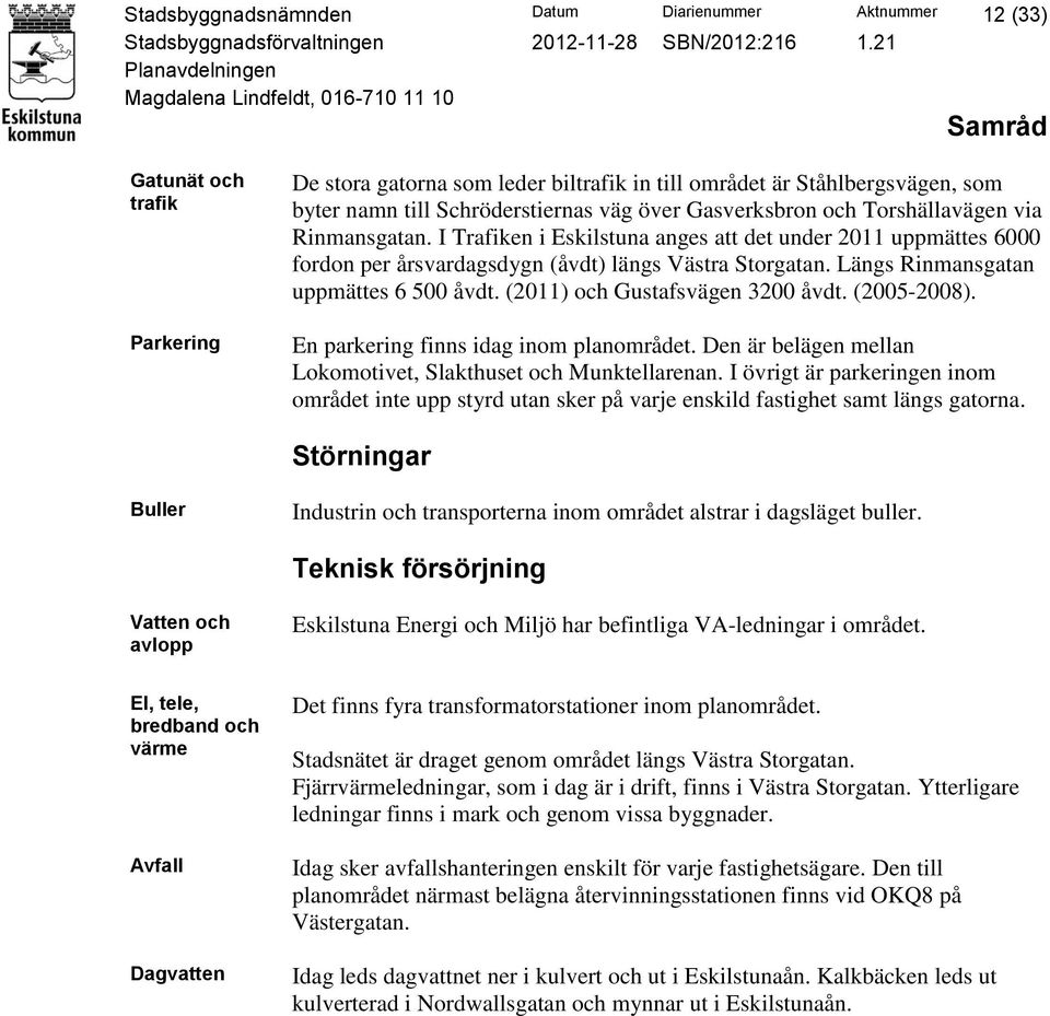 Längs Rinmansgatan uppmättes 6 500 åvdt. (2011) och Gustafsvägen 3200 åvdt. (2005-2008). En parkering finns idag inom planområdet. Den är belägen mellan Lokomotivet, Slakthuset och Munktellarenan.