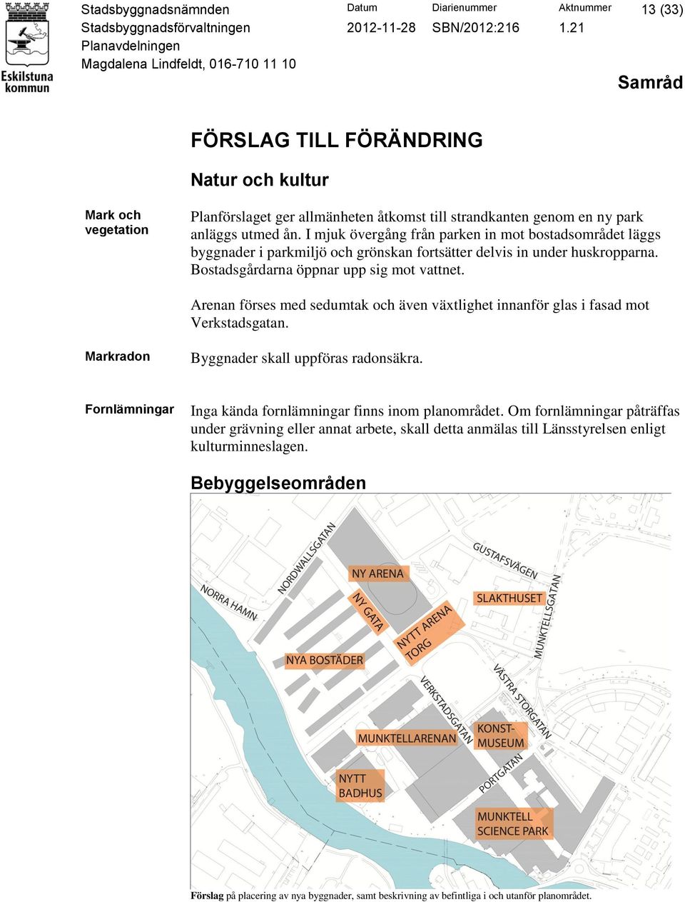 Arenan förses med sedumtak och även växtlighet innanför glas i fasad mot Verkstadsgatan. Markradon Byggnader skall uppföras radonsäkra. Fornlämningar Inga kända fornlämningar finns inom planområdet.