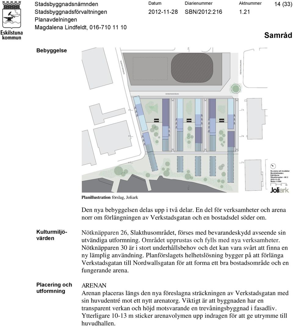 Kulturmiljövärden Placering och utformning Nötknäpparen 26, Slakthusområdet, förses med bevarandeskydd avseende sin utvändiga utformning. Området upprustas och fylls med nya verksamheter.