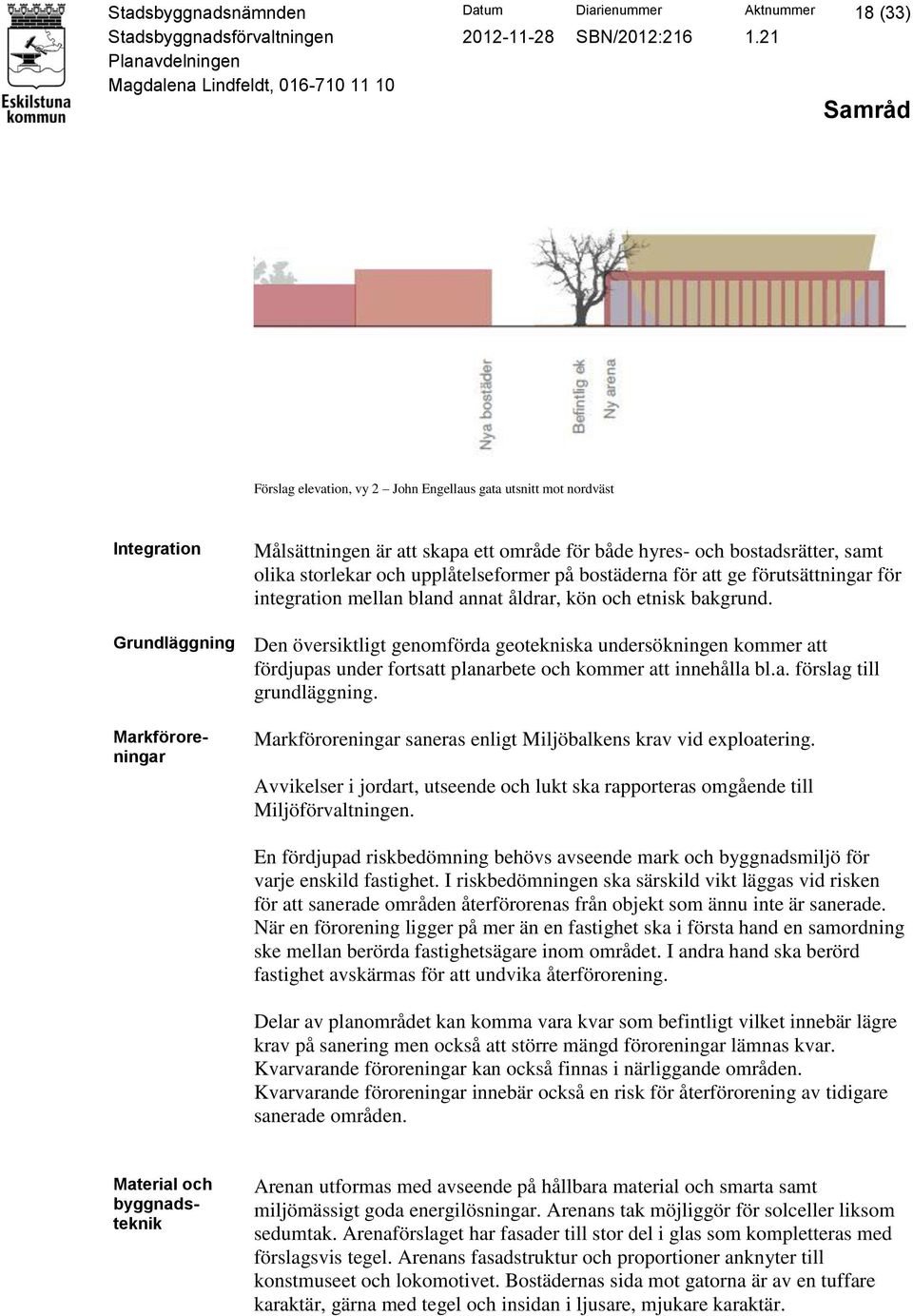 Den översiktligt genomförda geotekniska undersökningen kommer att fördjupas under fortsatt planarbete och kommer att innehålla bl.a. förslag till grundläggning.