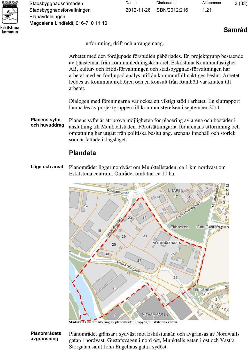 utifrån kommunfullmäktiges beslut. Arbetet leddes av kommundirektören och en konsult från Ramböll var knuten till arbetet. Dialogen med föreningarna var också ett viktigt stöd i arbetet.