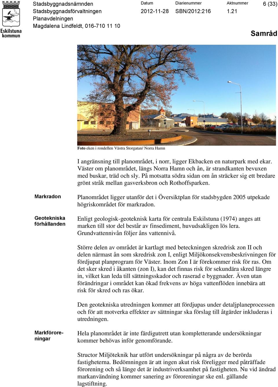 På motsatta södra sidan om ån sträcker sig ett bredare grönt stråk mellan gasverksbron och Rothoffsparken.