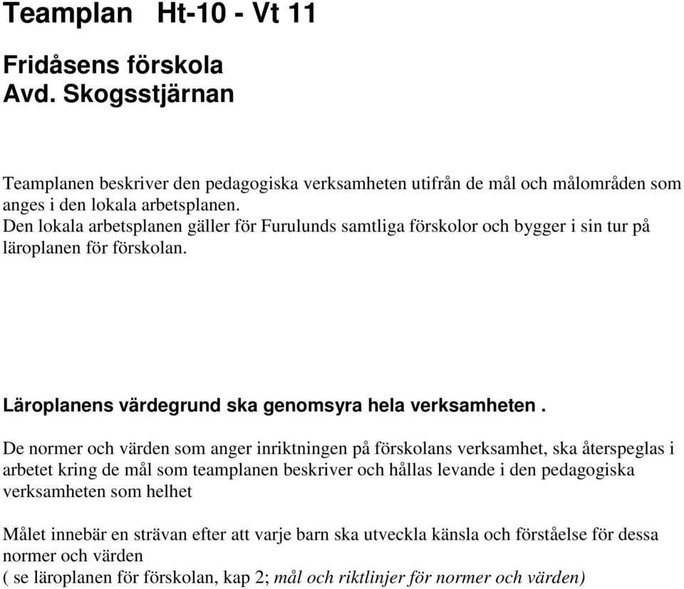 De normer och värden som anger inriktningen på förskolans verksamhet, ska återspeglas i arbetet kring de mål som teamplanen beskriver och hållas levande i den pedagogiska