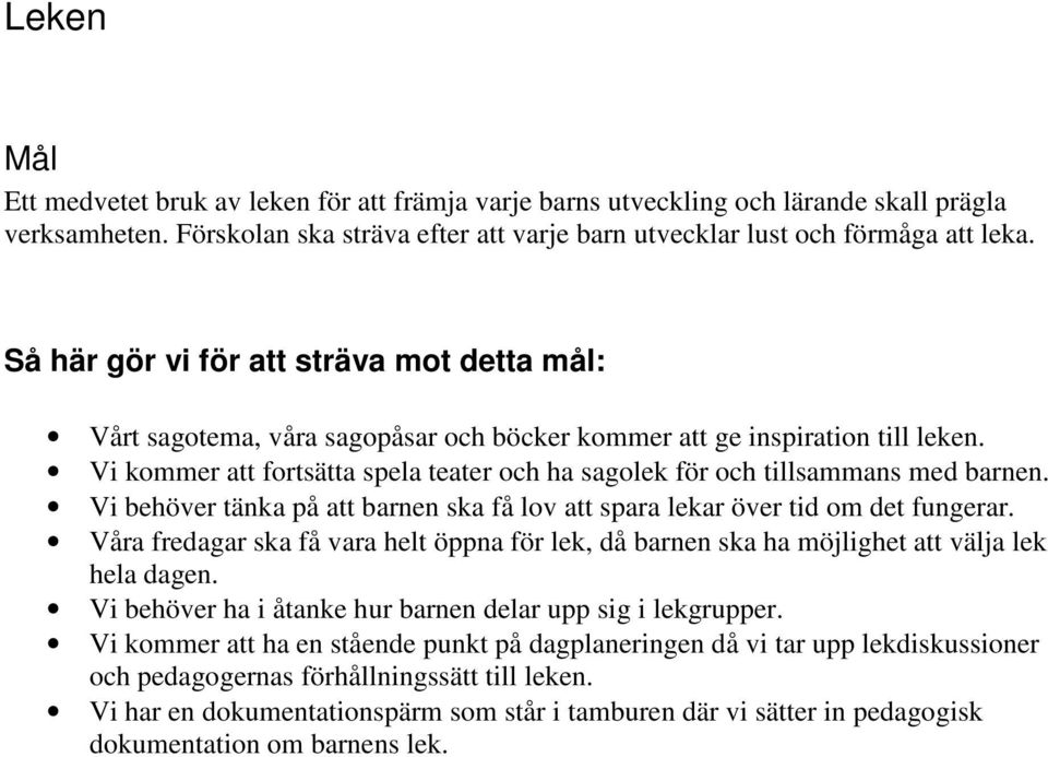 Vi behöver tänka på att barnen ska få lov att spara lekar över tid om det fungerar. Våra fredagar ska få vara helt öppna för lek, då barnen ska ha möjlighet att välja lek hela dagen.