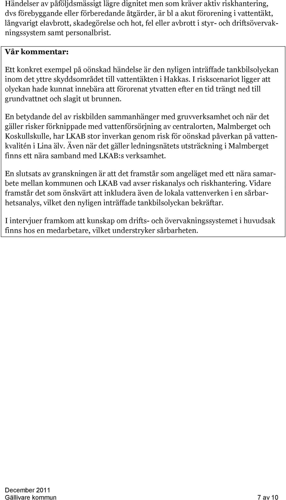 Vår kommentar: Ett konkret exempel på oönskad händelse är den nyligen inträffade tankbilsolyckan inom det yttre skyddsområdet till vattentäkten i Hakkas.