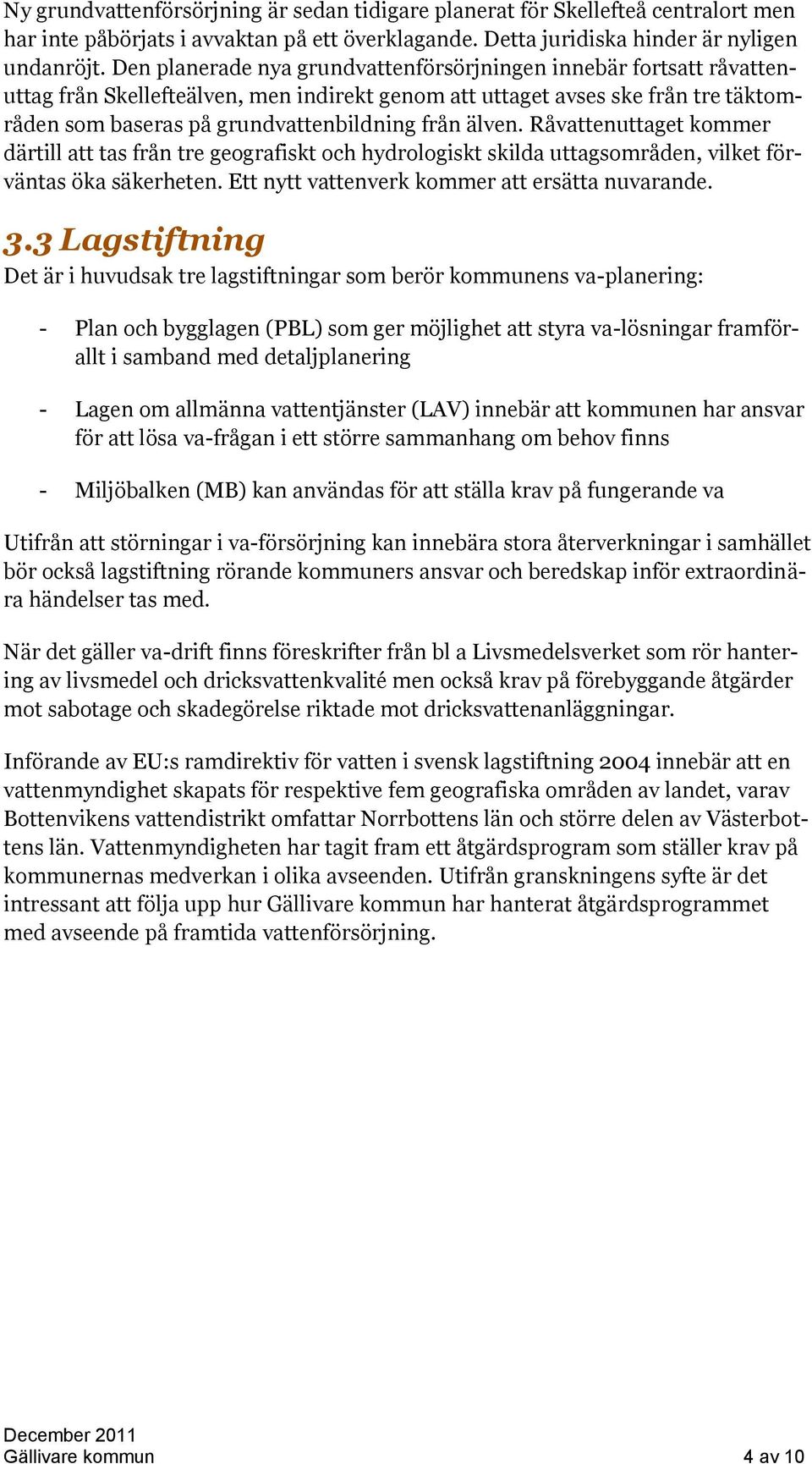 älven. Råvattenuttaget kommer därtill att tas från tre geografiskt och hydrologiskt skilda uttagsområden, vilket förväntas öka säkerheten. Ett nytt vattenverk kommer att ersätta nuvarande. 3.