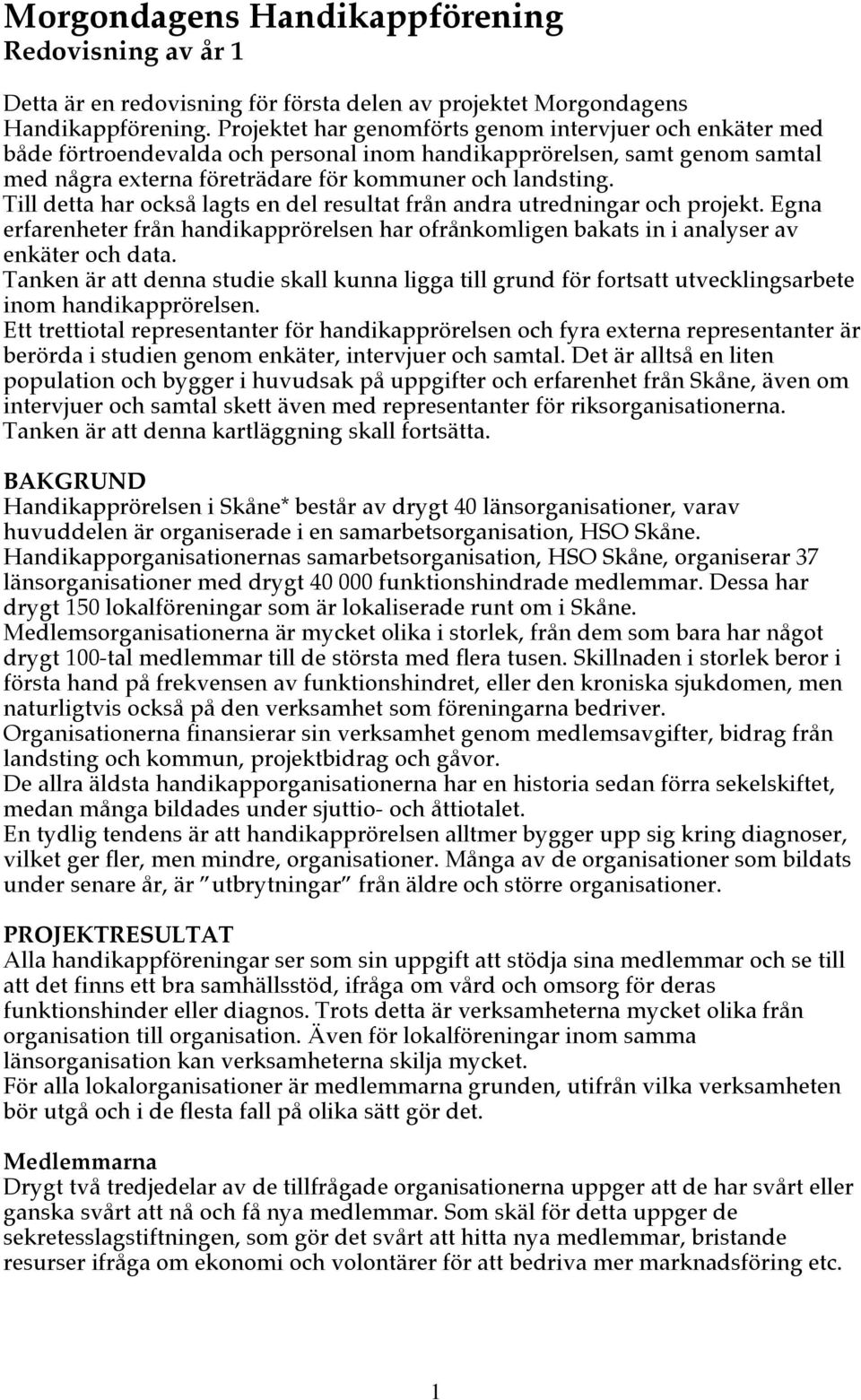 Till detta har också lagts en del resultat från andra utredningar och projekt. Egna erfarenheter från handikapprörelsen har ofrånkomligen bakats in i analyser av enkäter och data.