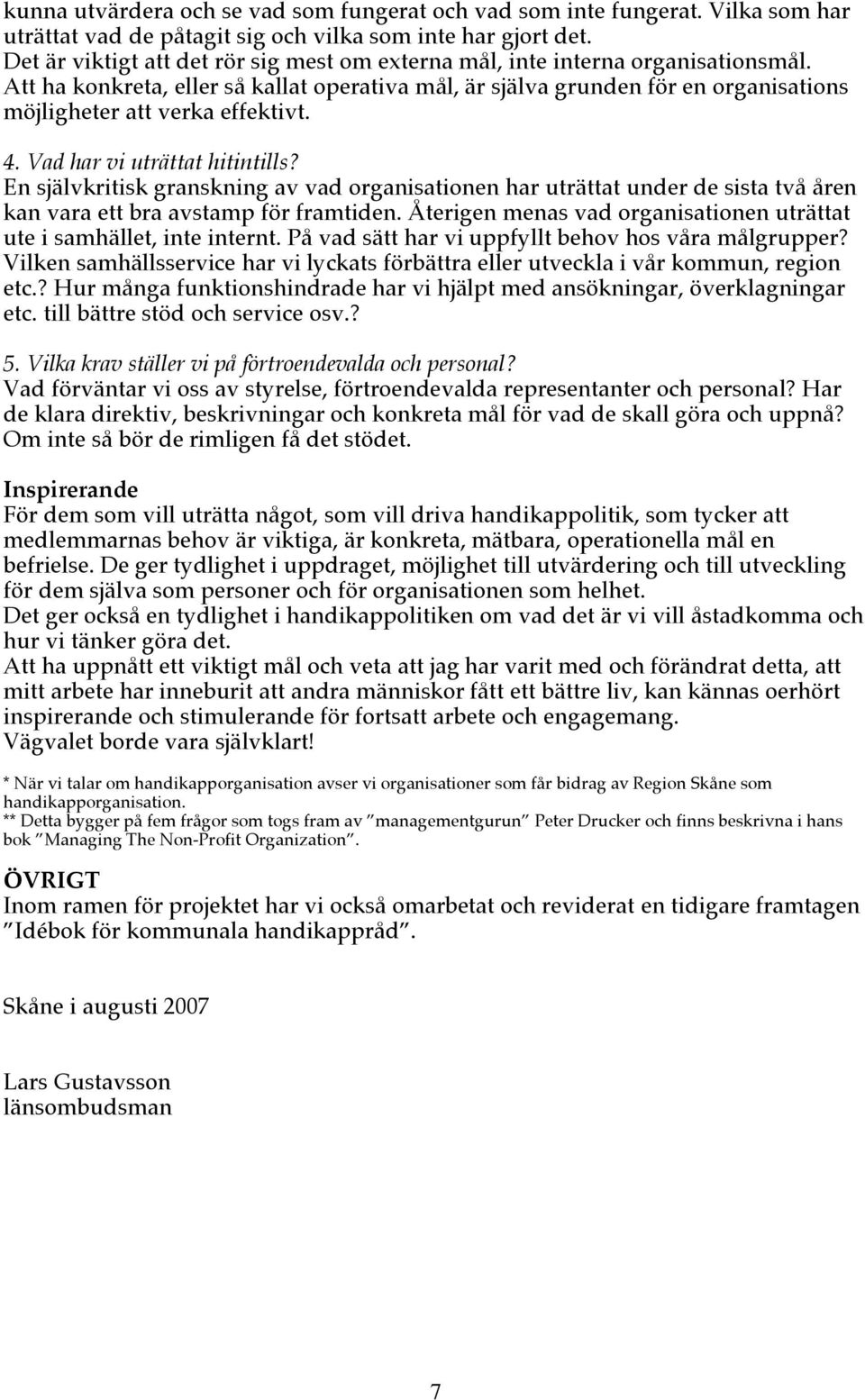 Att ha konkreta, eller så kallat operativa mål, är själva grunden för en organisations möjligheter att verka effektivt. 4. Vad har vi uträttat hitintills?