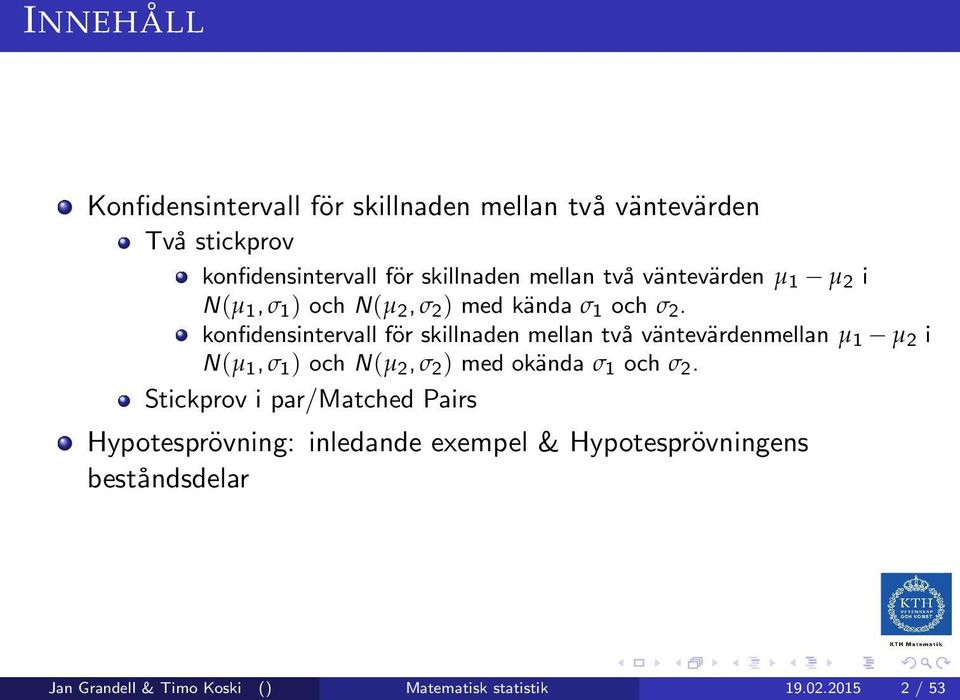 konfidensintervall för skillnaden mellan två väntevärdenmellan µ 1 µ 2 i N(µ 1, σ 1 ) och N(µ 2, σ 2 ) med okända σ 1 och σ