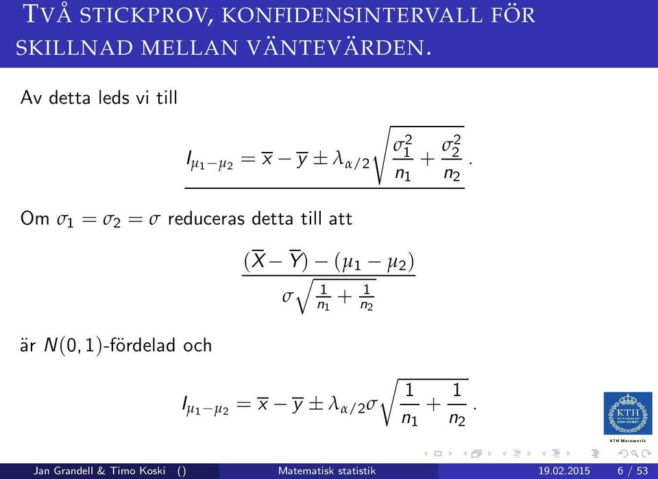 Om σ 1 = σ 2 = σ reduceras detta till att (X Y) (µ 1 µ 2 ) σ 1 + 1 n1 n2 är N(0,