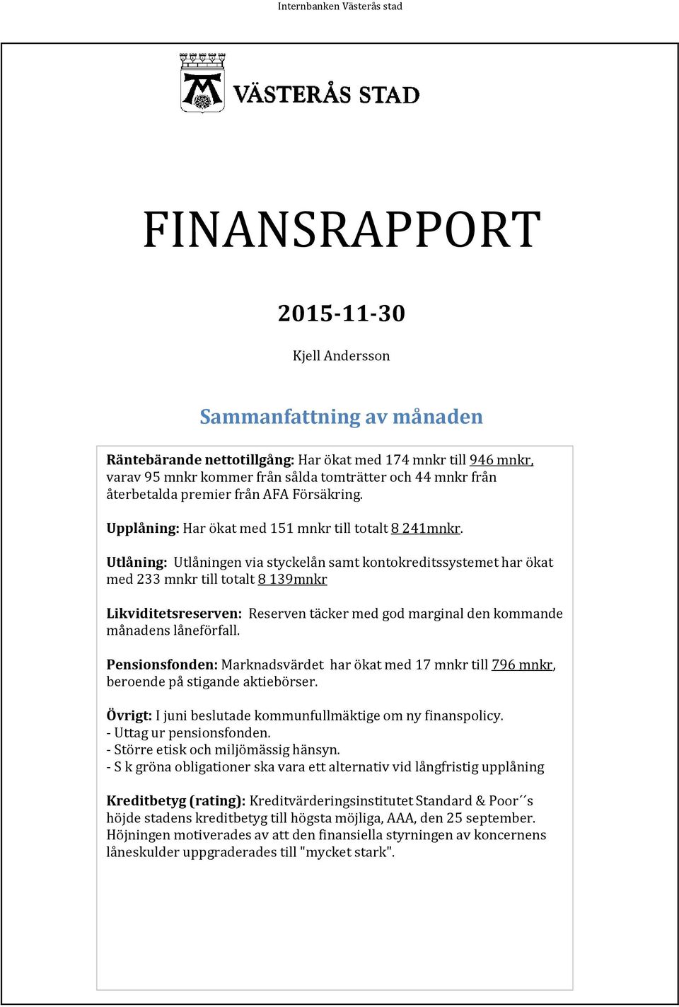 Utlåning: Utlåningen via styckelån samt kontokreditssystemet har ökat med 233 mnkr till totalt 8 139mnkr Likviditetsreserven: Reserven täcker med god marginal den kommande månadens låneförfall.