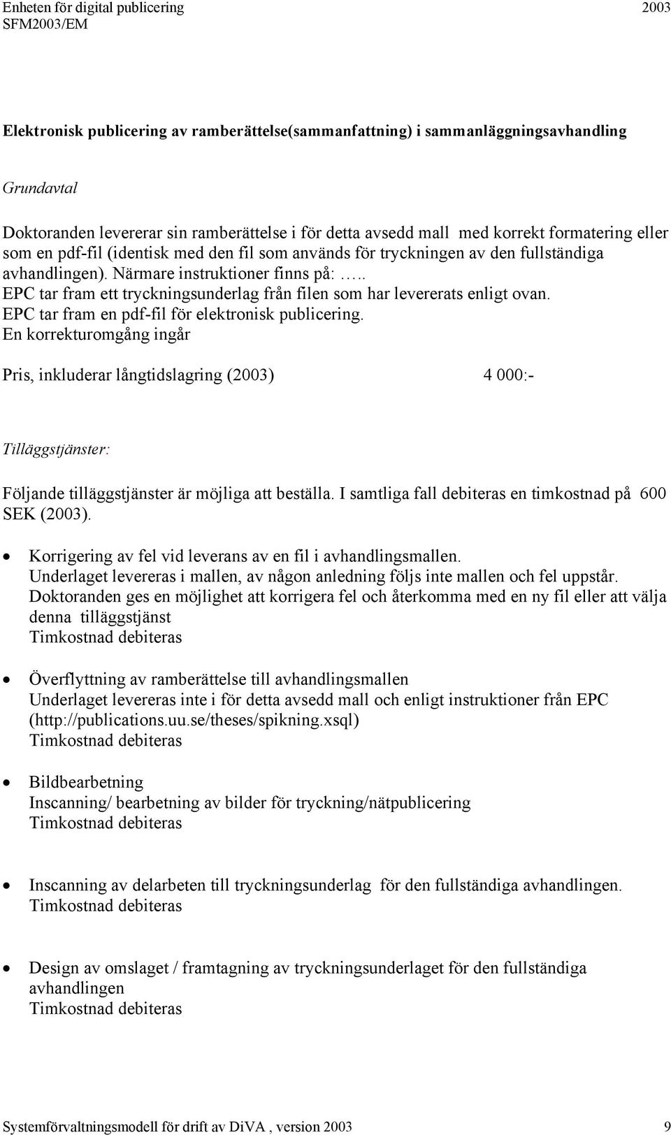 . EPC tar fram ett tryckningsunderlag från filen som har levererats enligt ovan. EPC tar fram en pdf-fil för elektronisk publicering.