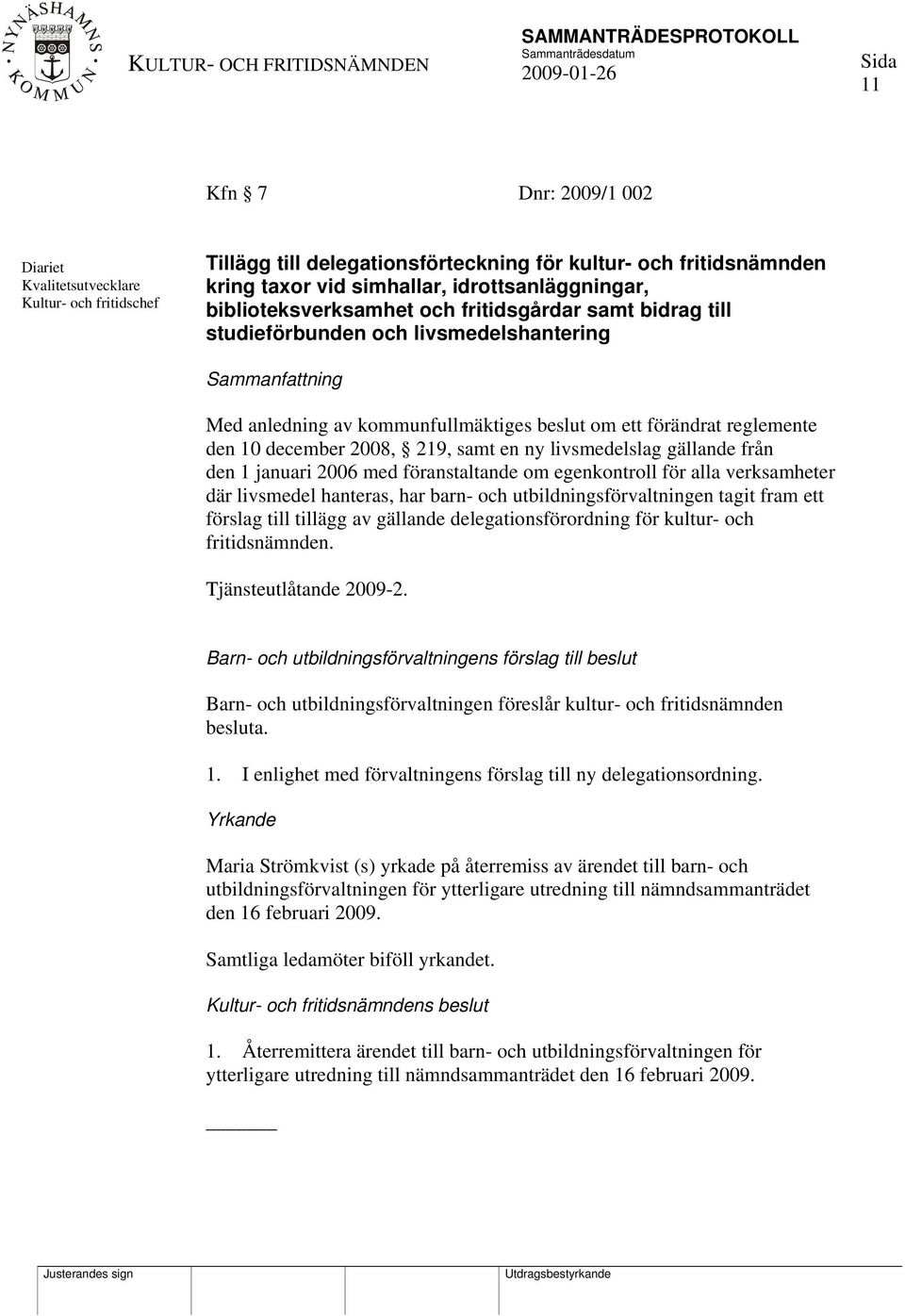 2008, 219, samt en ny livsmedelslag gällande från den 1 januari 2006 med föranstaltande om egenkontroll för alla verksamheter där livsmedel hanteras, har barn- och utbildningsförvaltningen tagit fram