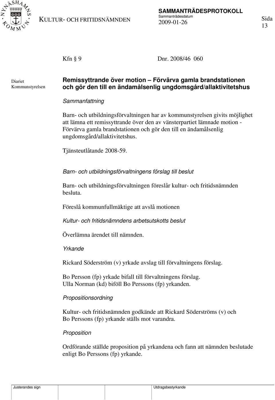 har av kommunstyrelsen givits möjlighet att lämna ett remissyttrande över den av vänsterpartiet lämnade motion - Förvärva gamla brandstationen och gör den till en ändamålsenlig