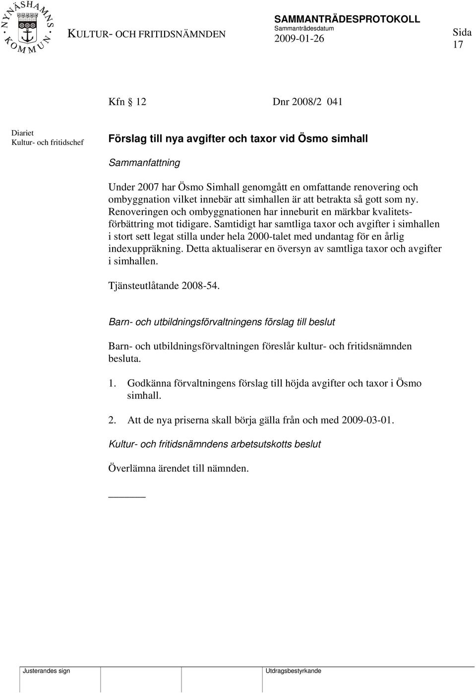 Samtidigt har samtliga taxor och avgifter i simhallen i stort sett legat stilla under hela 2000-talet med undantag för en årlig indexuppräkning.