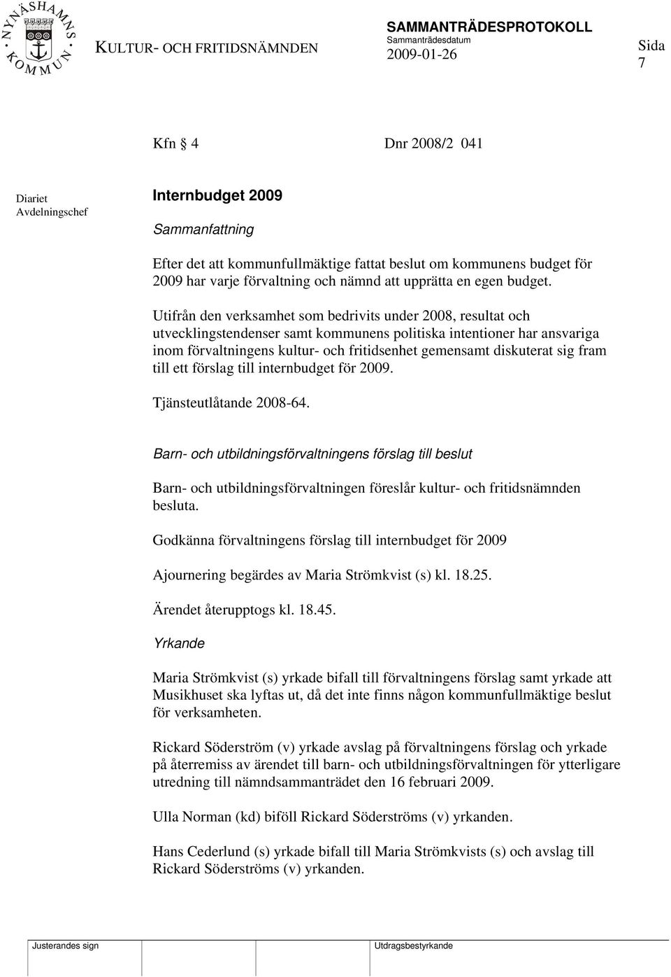 Utifrån den verksamhet som bedrivits under 2008, resultat och utvecklingstendenser samt kommunens politiska intentioner har ansvariga inom förvaltningens kultur- och fritidsenhet gemensamt diskuterat