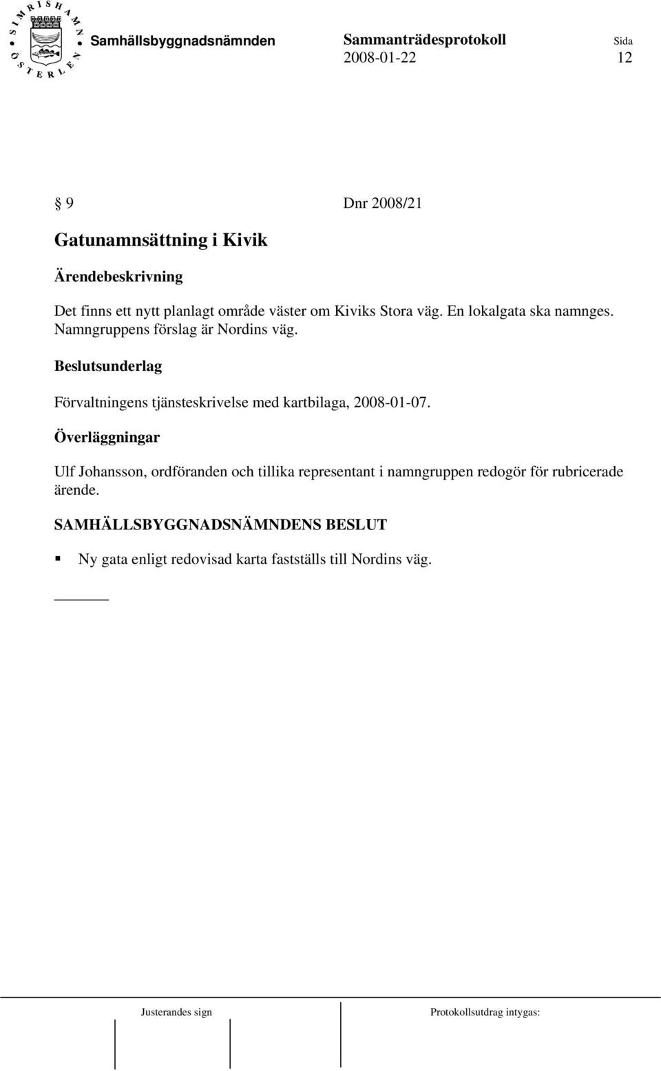 Beslutsunderlag Förvaltningens tjänsteskrivelse med kartbilaga, 2008-01-07.