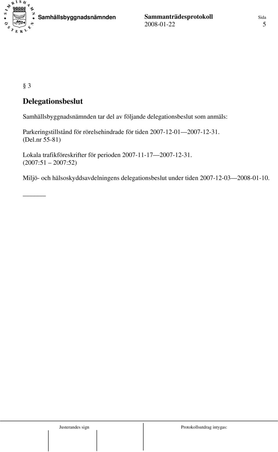 2007-12-31. (Del.nr 55-81) Lokala trafikföreskrifter för perioden 2007-11-17 2007-12-31.