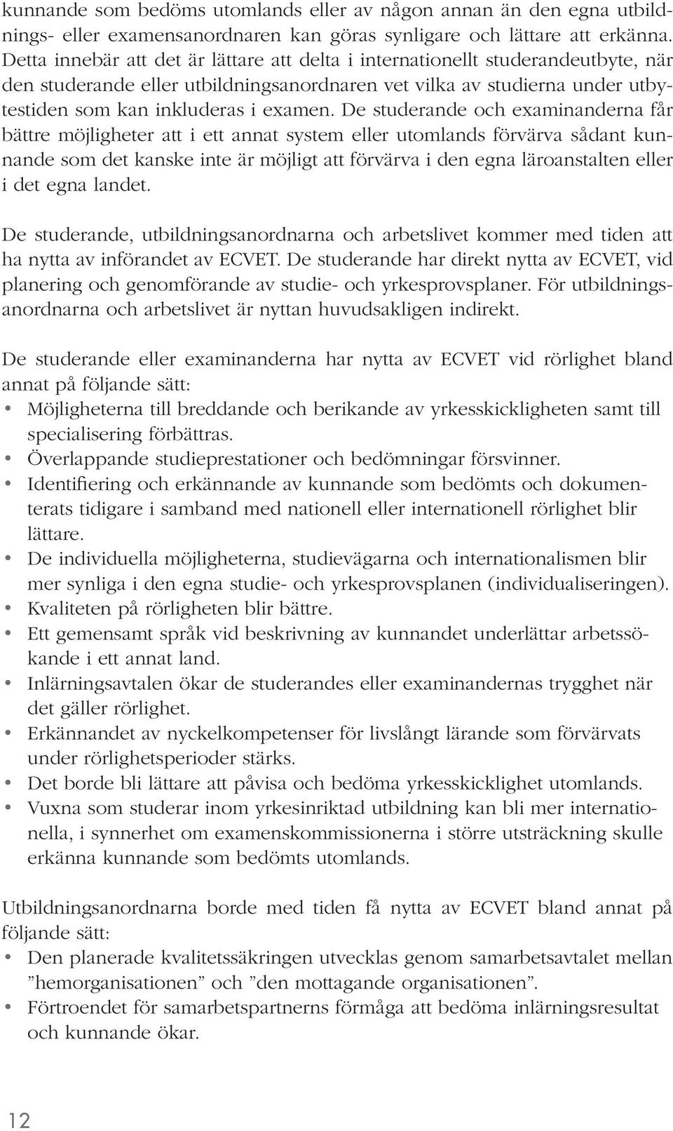 De studerande och examinanderna får bättre möjligheter att i ett annat system eller utomlands förvärva sådant kunnande som det kanske inte är möjligt att förvärva i den egna läroanstalten eller i det