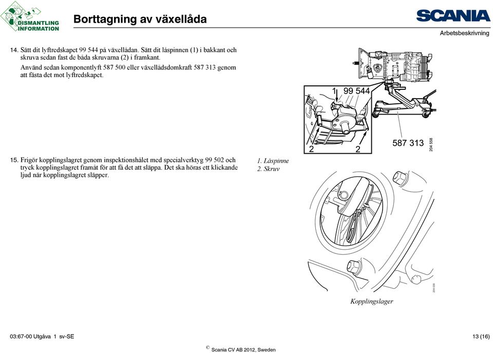 Använd sedan komponentlyft 587 500 eller växellådsdomkraft 587 313 genom att fästa det mot lyftredskapet. 15.