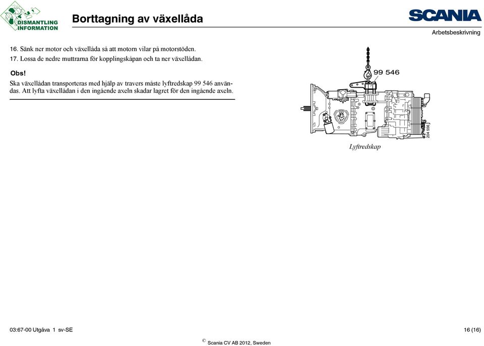 Ska växellådan transporteras med hjälp av travers måste lyftredskap 99 546 användas.