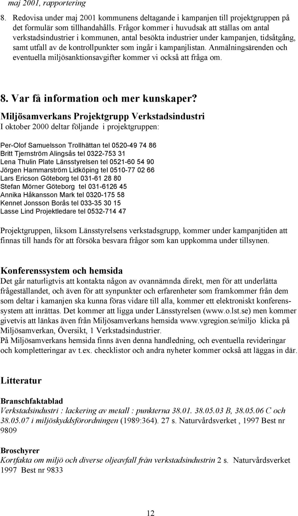 Anmälningsärenden och eventuella miljösanktionsavgifter kommer vi också att fråga om. 8. Var få information och mer kunskaper?