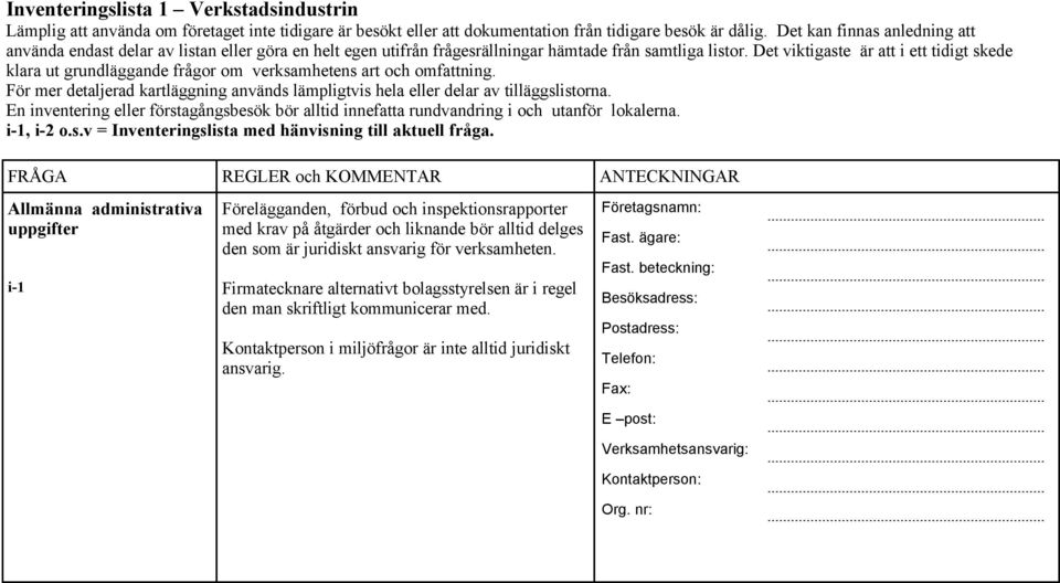Det viktigaste är att i ett tidigt skede klara ut grundläggande frågor om verksamhetens art och omfattning. För mer detaljerad kartläggning används lämpligtvis hela eller delar av tilläggslistorna.