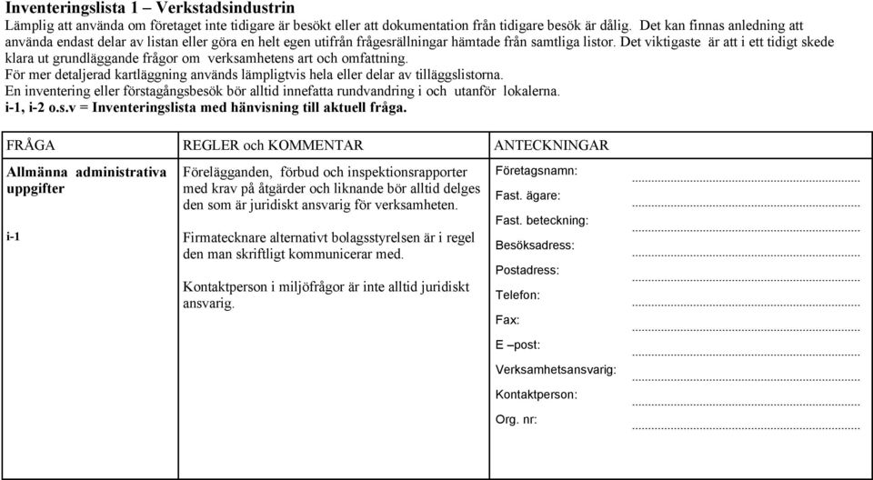 Det viktigaste är att i ett tidigt skede klara ut grundläggande frågor om verksamhetens art och omfattning. För mer detaljerad kartläggning används lämpligtvis hela eller delar av tilläggslistorna.