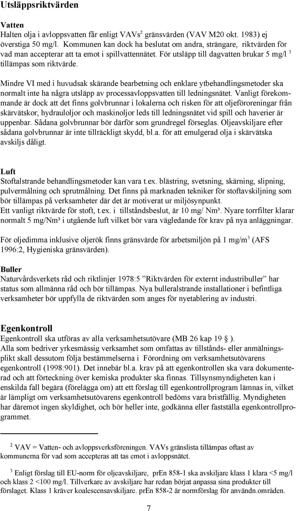 Mindre VI med i huvudsak skärande bearbetning och enklare ytbehandlingsmetoder ska normalt inte ha några utsläpp av processavloppsvatten till ledningsnätet.