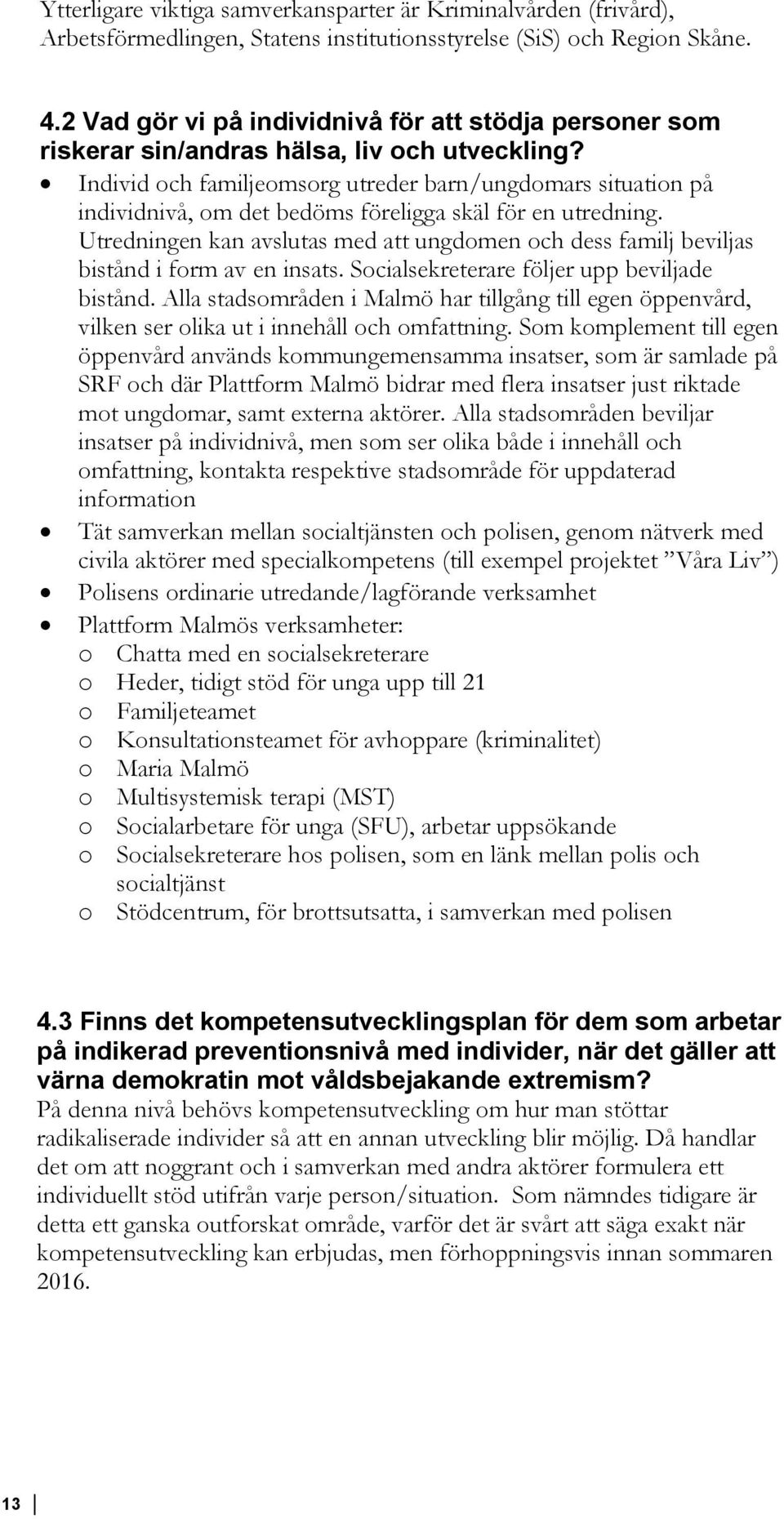 Individ och familjeomsorg utreder barn/ungdomars situation på individnivå, om det bedöms föreligga skäl för en utredning.