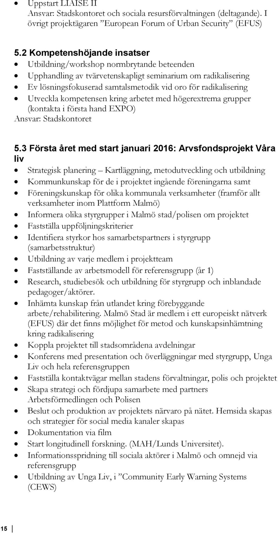 Utveckla kompetensen kring arbetet med högerextrema grupper (kontakta i första hand EXPO) Ansvar: Stadskontoret 5.