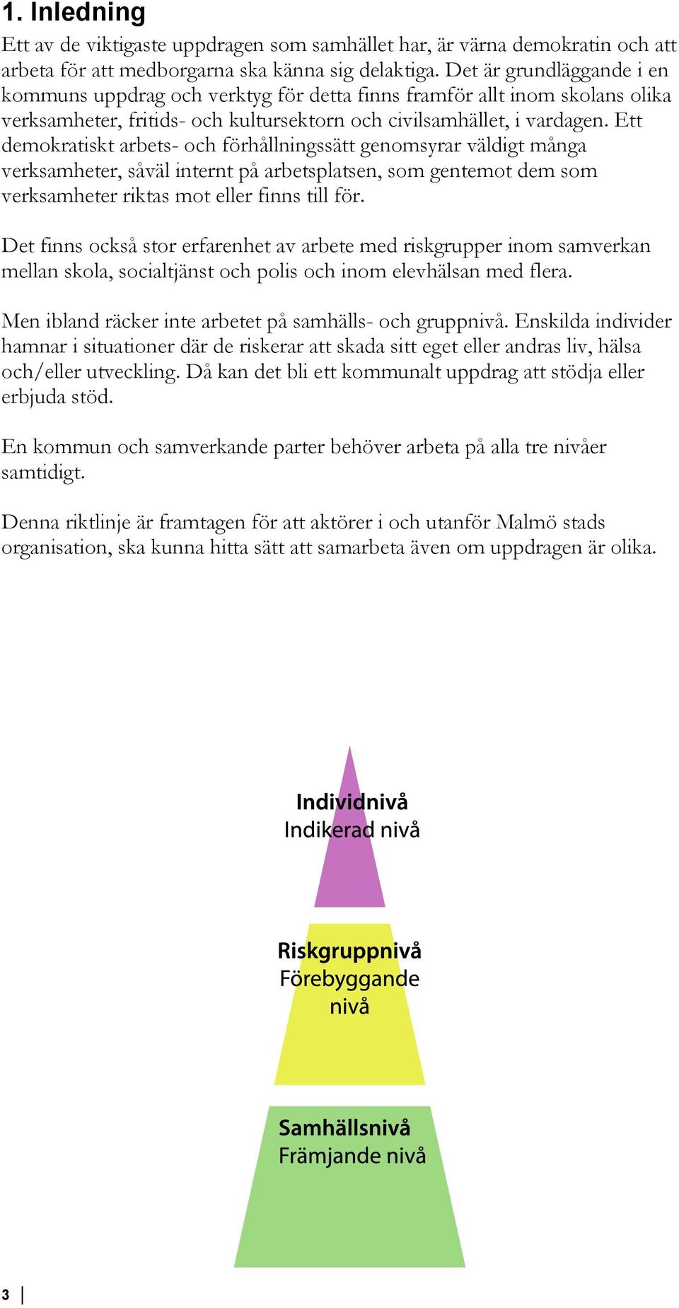 Ett demokratiskt arbets- och förhållningssätt genomsyrar väldigt många verksamheter, såväl internt på arbetsplatsen, som gentemot dem som verksamheter riktas mot eller finns till för.