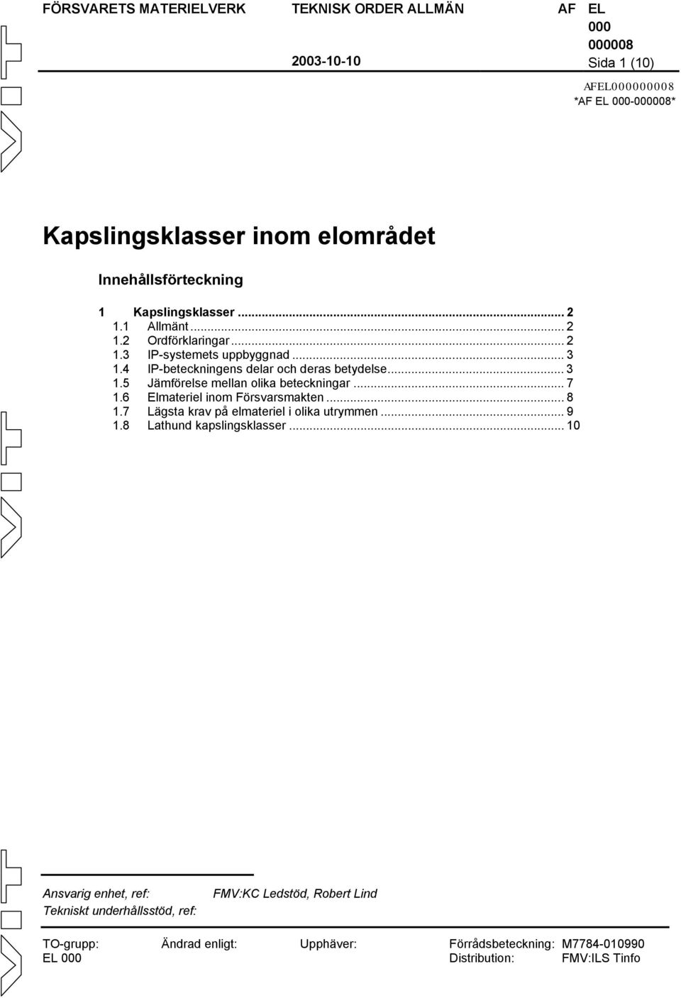 6 Elmateriel inom Försvarsmakten... 8 1.7 Lägsta krav på elmateriel i olika utrymmen... 9 1.8 Lathund kapslingsklasser.