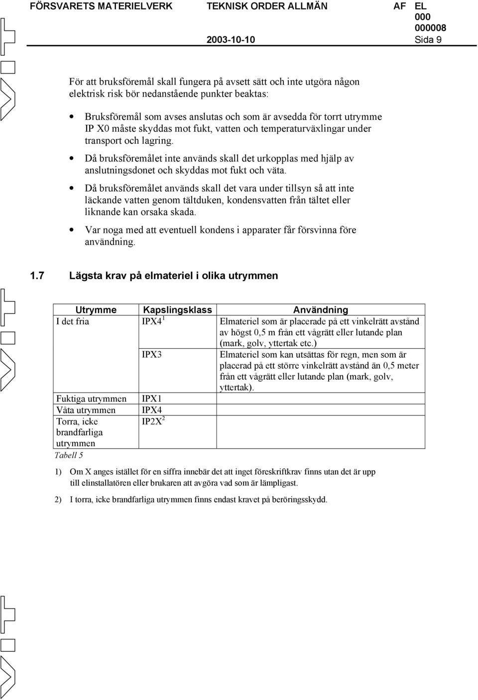 Då bruksföremålet inte används skall det urkopplas med hjälp av anslutningsdonet och skyddas mot fukt och väta.