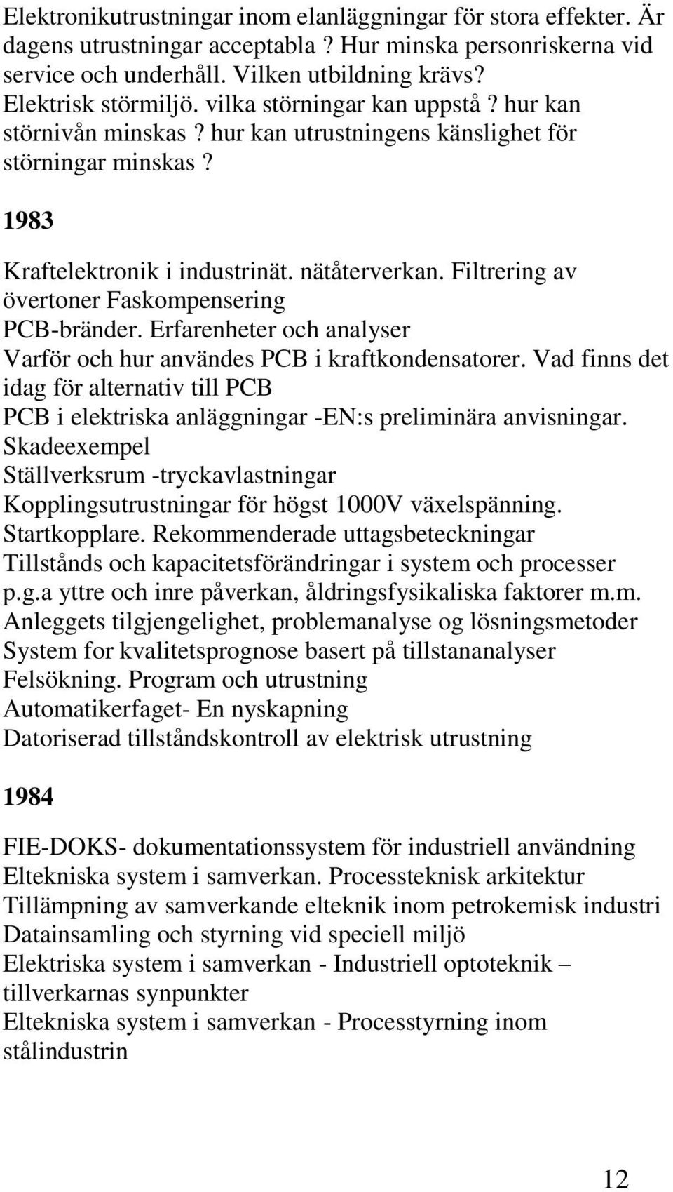 Filtrering av övertoner Faskompensering PCB-bränder. Erfarenheter och analyser Varför och hur användes PCB i kraftkondensatorer.