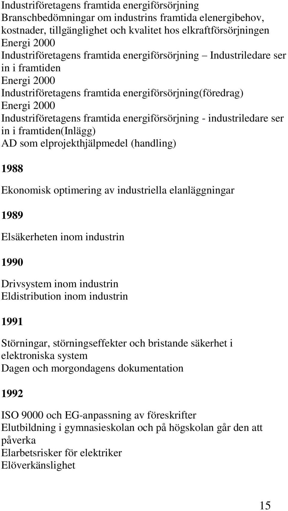 industriledare ser in i framtiden(inlägg) AD som elprojekthjälpmedel (handling) 1988 Ekonomisk optimering av industriella elanläggningar 1989 Elsäkerheten inom industrin 1990 Drivsystem inom