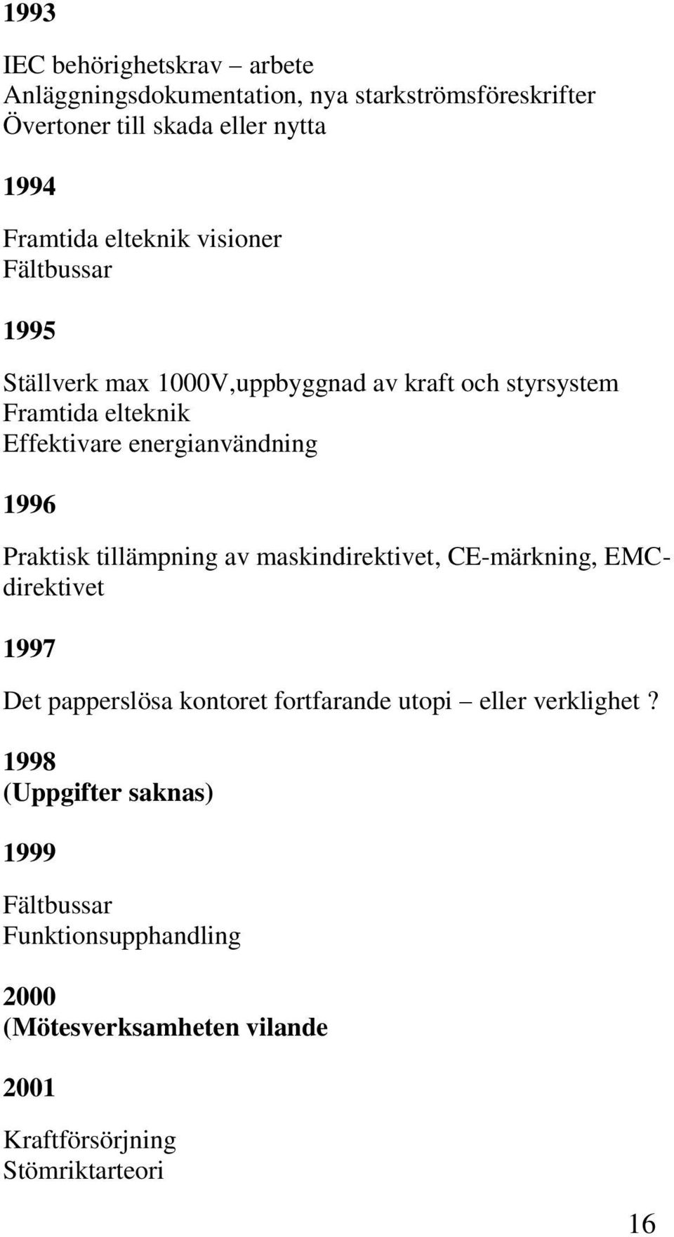 1996 Praktisk tillämpning av maskindirektivet, CE-märkning, EMCdirektivet 1997 Det papperslösa kontoret fortfarande utopi eller