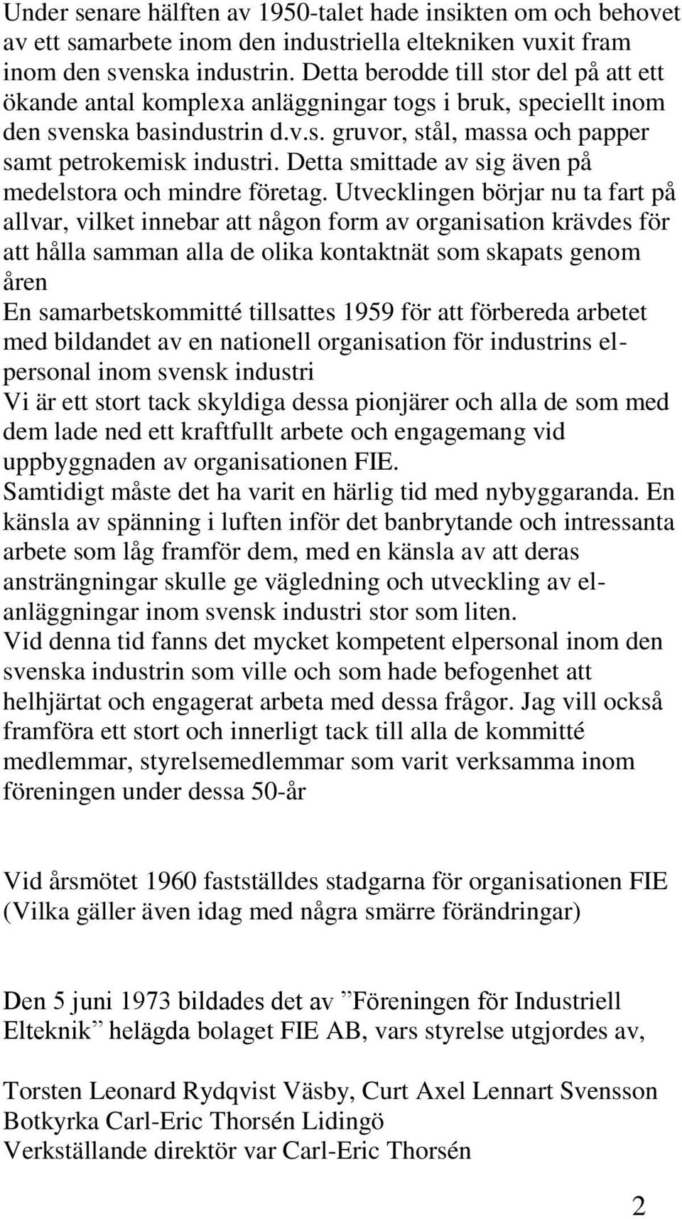 Detta smittade av sig även på medelstora och mindre företag.