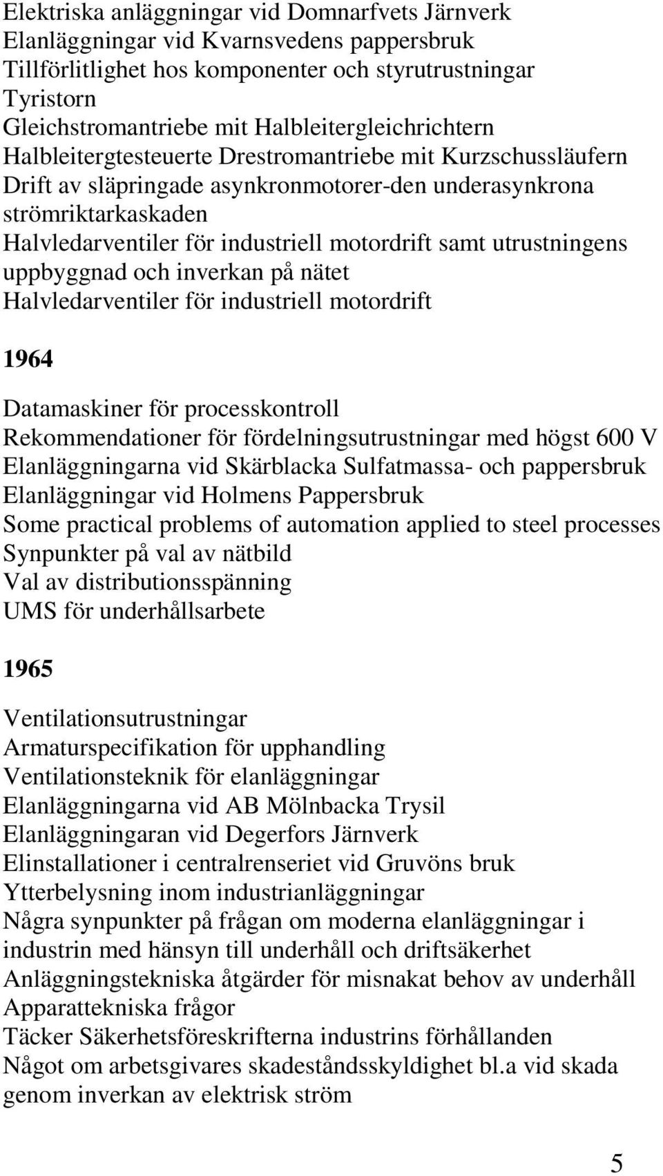 motordrift samt utrustningens uppbyggnad och inverkan på nätet Halvledarventiler för industriell motordrift 1964 Datamaskiner för processkontroll Rekommendationer för fördelningsutrustningar med