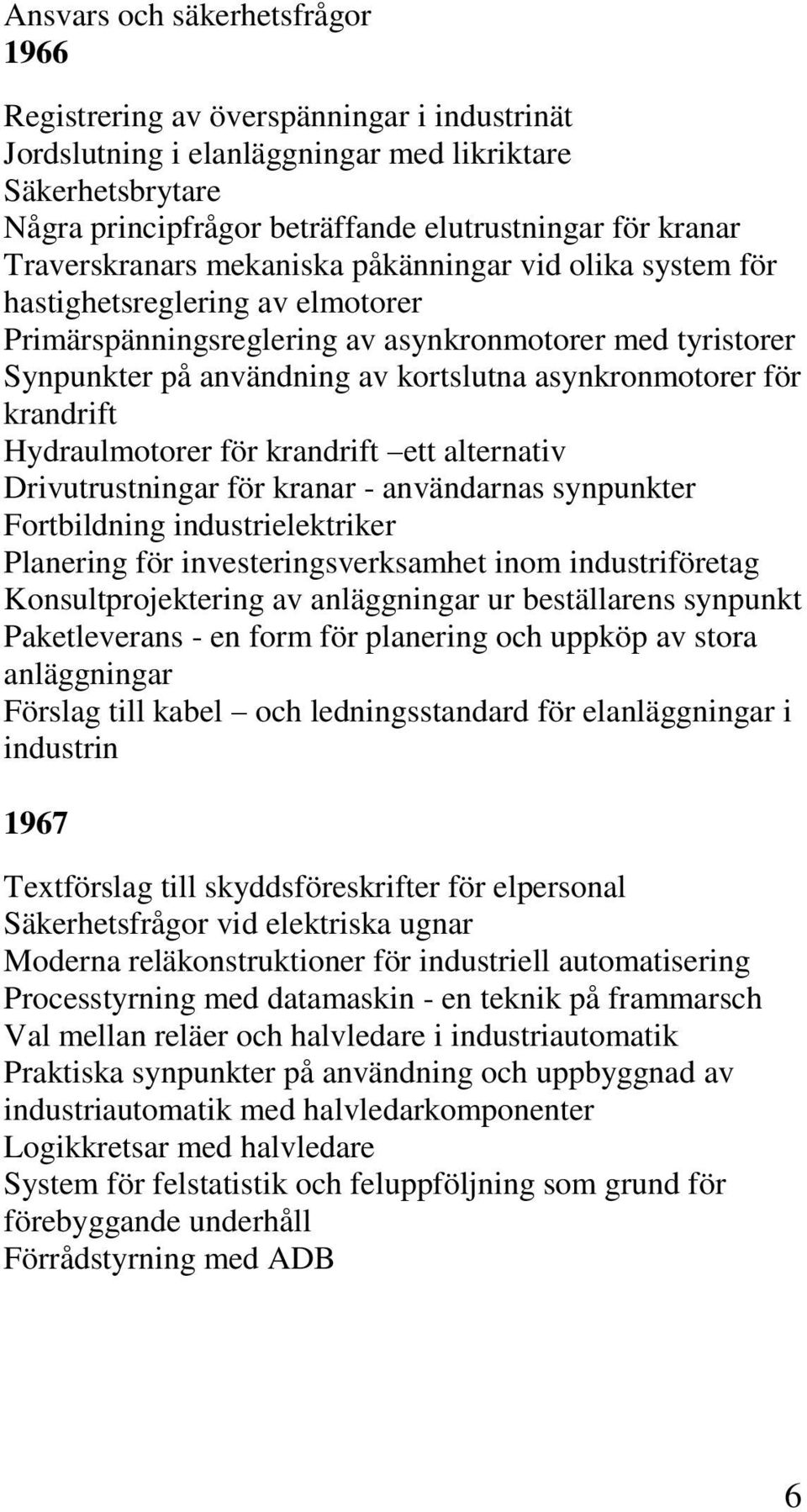 asynkronmotorer för krandrift Hydraulmotorer för krandrift ett alternativ Drivutrustningar för kranar - användarnas synpunkter Fortbildning industrielektriker Planering för investeringsverksamhet