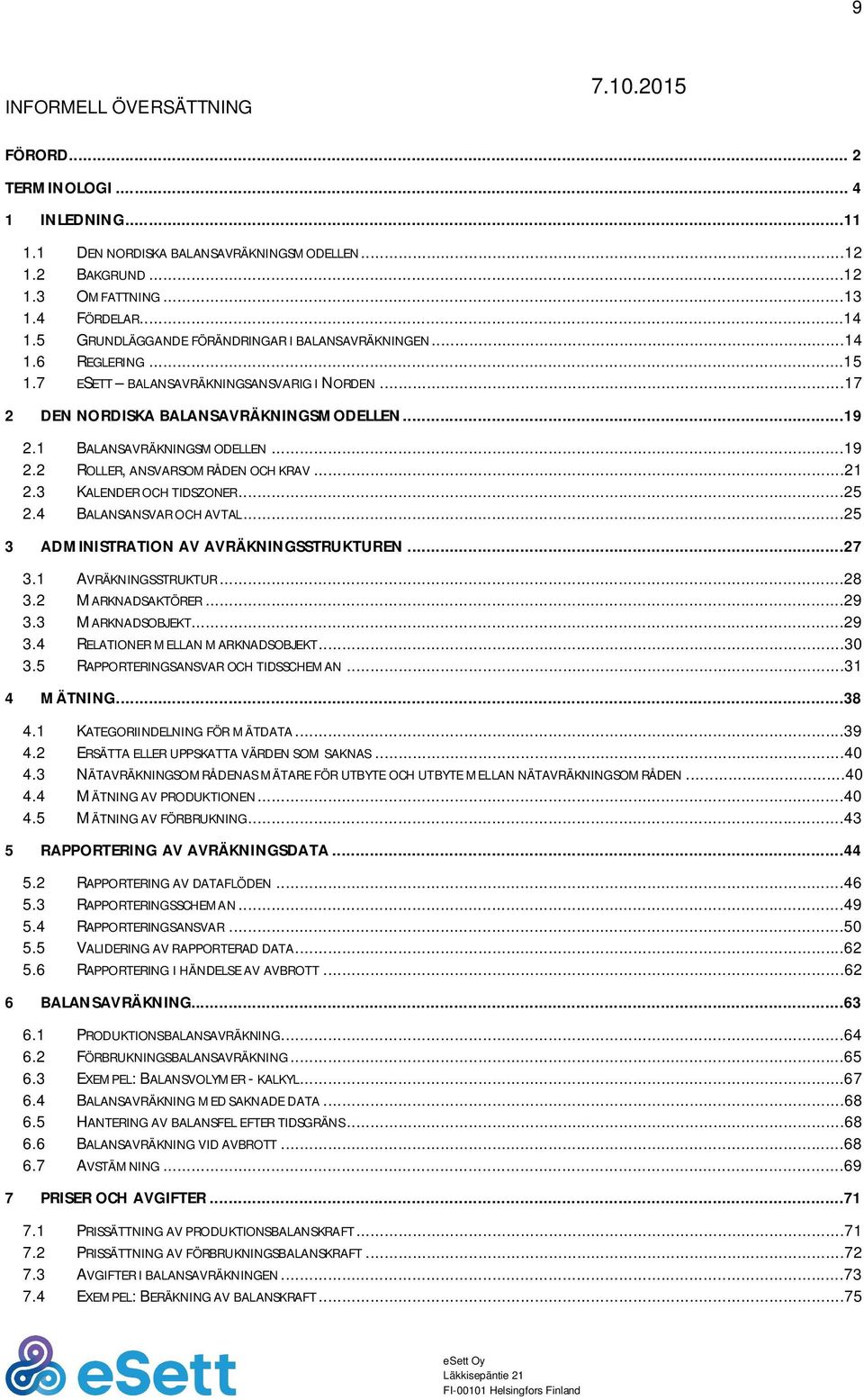 ..19 2.2 ROLLER, ANSVARSOMRÅDEN OCH KRAV...21 2.3 KALENDER OCH TIDSZONER...25 2.4 BALANSANSVAR OCH AVTAL...25 3 ADMINISTRATION AV AVRÄKNINGSSTRUKTUREN...27 3.1 AVRÄKNINGSSTRUKTUR...28 3.