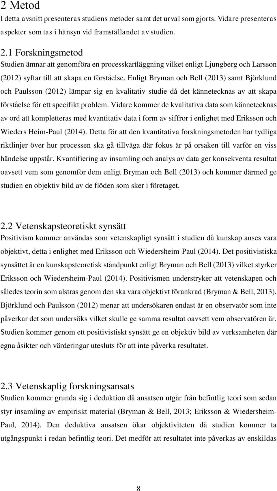 Enligt Bryman och Bell (2013) samt Björklund och Paulsson (2012) lämpar sig en kvalitativ studie då det kännetecknas av att skapa förståelse för ett specifikt problem.